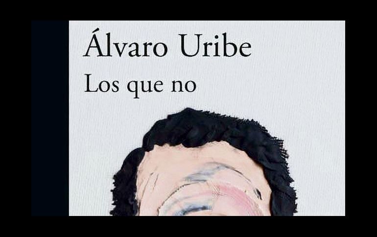 NOVEDAD. “Los que no”, de Álvaro Uribe ya está disponible en formato físico y digital en México. ESPECIAL